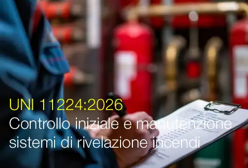 UNI 11224:2026 / Controllo iniziale e manutenzione sistemi di rivelazione incendi